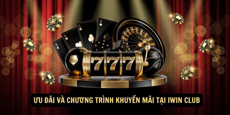 Ưu đãi và chương trình khuyến mãi tại Iwin Club